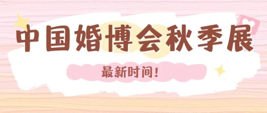 最新！2024中国婚博会秋季展时间表