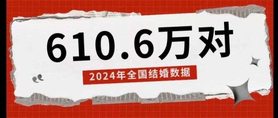 民政部公布！2024年全国结婚登记610.6万对