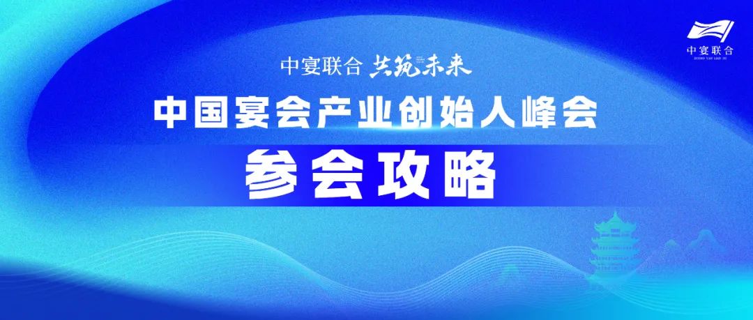 人气火爆！参会攻略！中国宴会产业创始人峰会