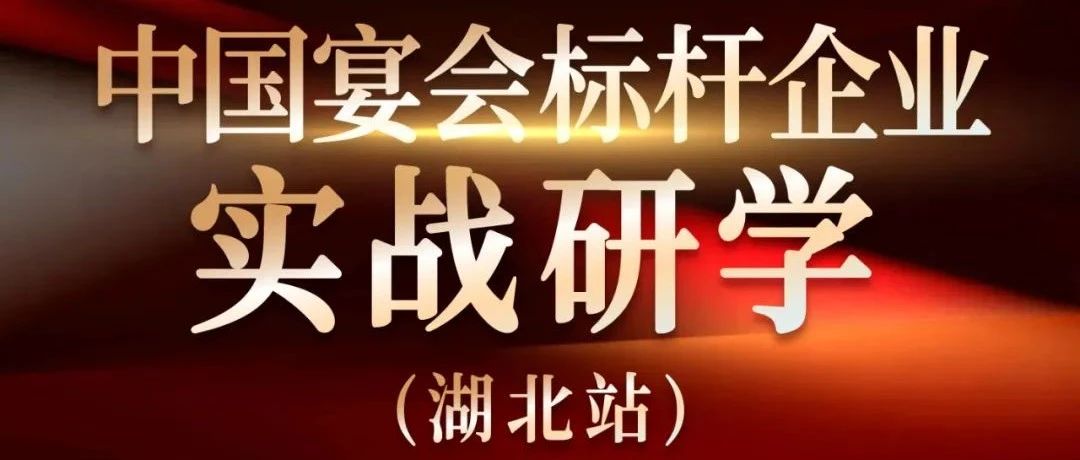 营销实战观摩！中国宴会标杆企业实战研学【湖北站】