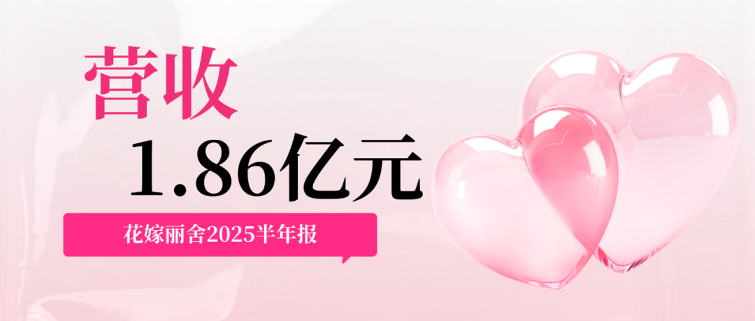 营收1.86亿元！花嫁丽舍2025半年报出炉